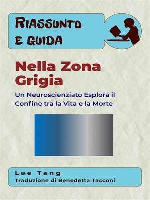 cover image of Riassunto E Guida &#8211; Nella Zona Grigia--Un Neuroscienziato Esplora Il Confine Tra La Vita E La Morte